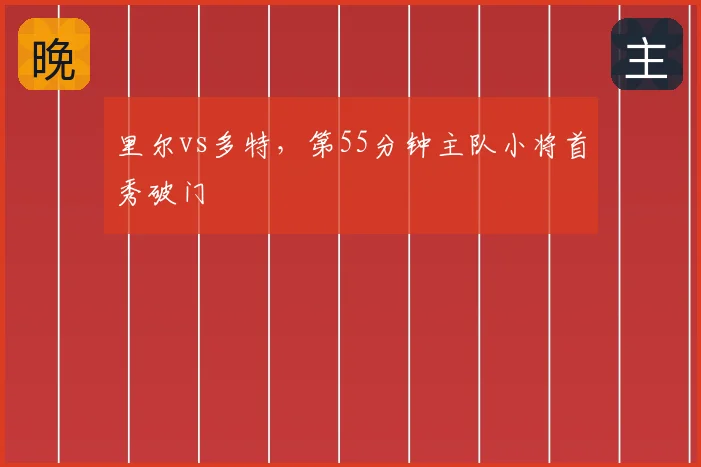 里尔vs多特,第55分钟主队小将首秀破门