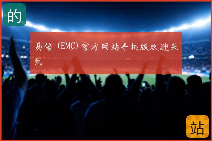 易倍 (EMC)官方网站手机版欢迎来到